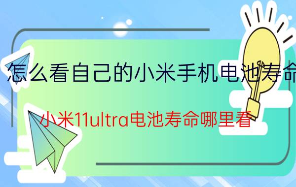 怎么看自己的小米手机电池寿命 小米11ultra电池寿命哪里看？